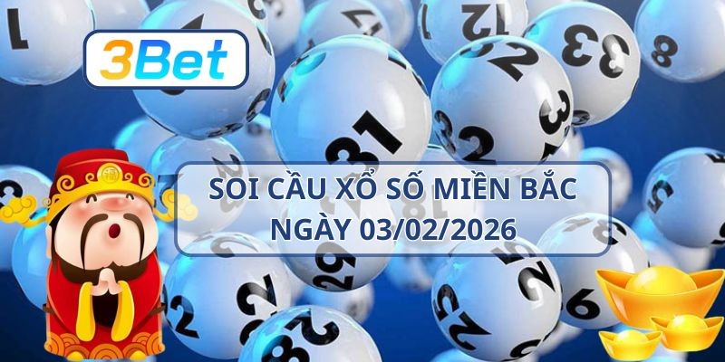 3BET Soi cầu XSMB ngày 03/02/2026 - Bắt nhịp lô vàng cùng 3BET